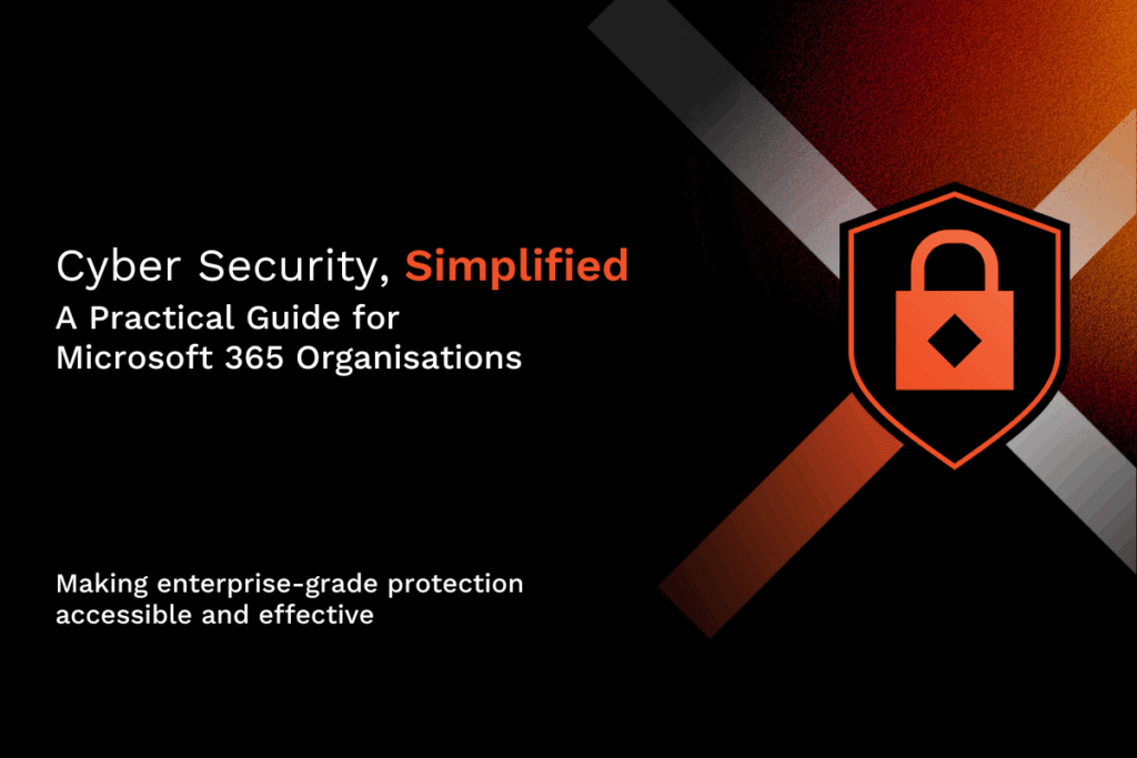 Featured Image - Cyber Security, Simplified – A Practical Guide for Microsoft 365 Organisations 2